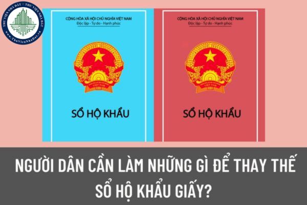 Người dân cần làm gì khi bỏ số hộ khẩu giấy từ 01/01/2023? Những giấy tờ nào sẽ thay thế sổ hộ khẩu giấy?