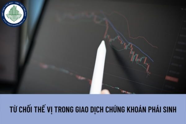 Tổng công ty lưu ký và bù trừ chứng khoán Việt Nam có được từ chối thế vị trong giao dịch chứng khoán phái sinh không?