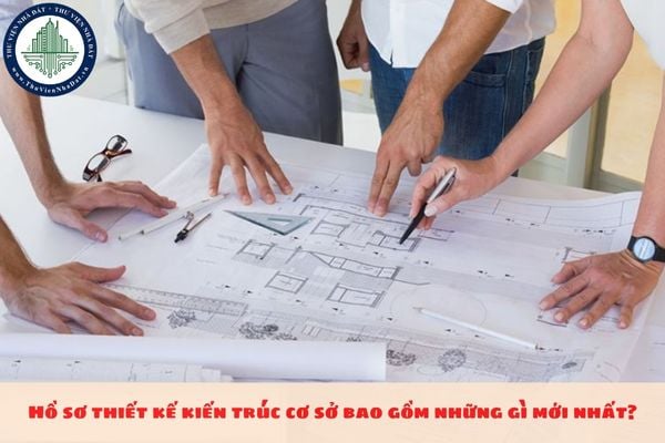 Hồ sơ thiết kế kiến trúc cơ sở bao gồm những gì mới nhất?
