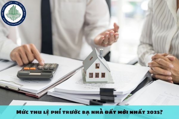 Mức thu lệ phí trước bạ nhà đất mới nhất 2025?