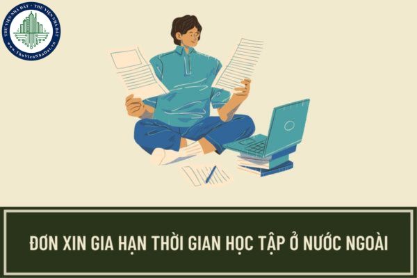 Đơn đề nghị và hồ sơ xin gia hạn thời gian học tập ở nước ngoài dành cho du học sinh học bổng ngân sách nhà nước quy định như thế nào?