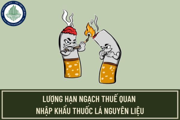 Thông tư 11/2023/TT-BCT quy định lượng hạn ngạch thuế quan nhập khẩu thuốc lá nguyên liệu năm 2023?