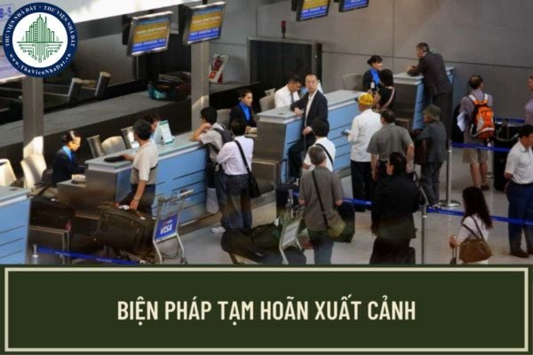 Thời hạn tạm hoãn xuất cảnh đối với người bị kết án phạt tù được xác định như thế nào? Mẫu thông báo về việc áp dụng biện pháp tạm hoãn xuất cảnh?