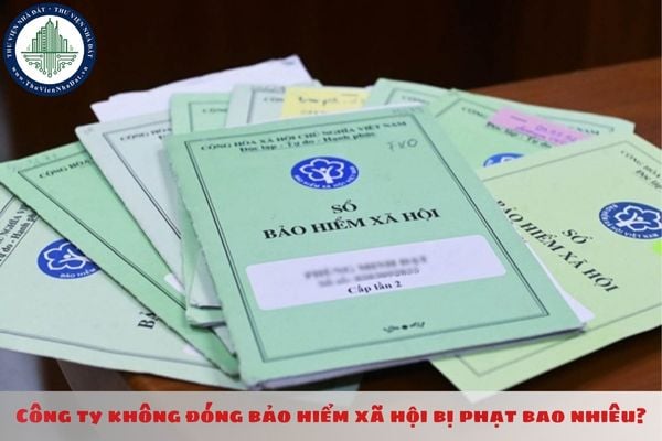 Công ty không đóng bảo hiểm xã hội bị phạt bao nhiêu?