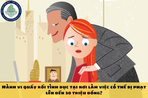 Hành vi quấy rối tình dục tại nơi làm việc có thể bị phạt lên đến 30 triệu đồng?