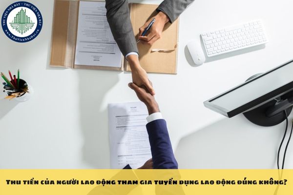 Thu tiền của người lao động tham gia tuyển dụng lao động đúng không?