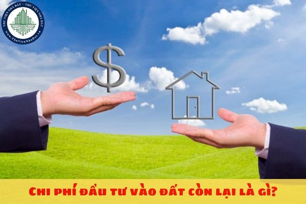 Chi phí đầu tư vào đất còn lại là gì? Chi phí đầu tư vào đất còn lại có gồm chi phí san lấp mặt bằng không?
