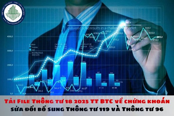 Tải File Thông tư 18 2025 TT BTC về chứng khoán sửa đổi bổ sung Thông tư 119 và Thông tư 96