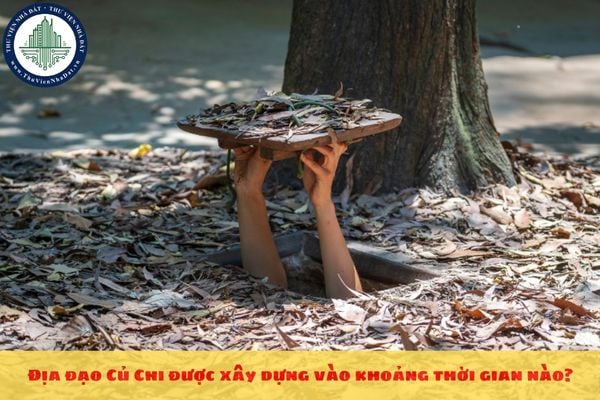 Địa đạo Củ Chi được xây dựng vào khoảng thời gian nào?