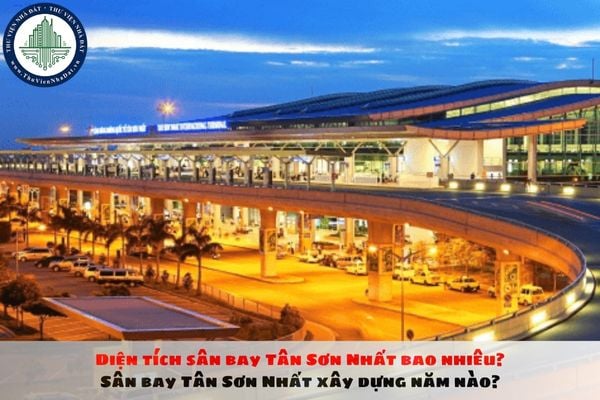Diện tích sân bay Tân Sơn Nhất bao nhiêu? Sân bay Tân Sơn Nhất xây dựng năm nào?
