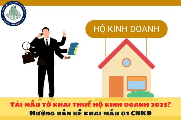 Tải mẫu tờ khai thuế hộ kinh doanh 2025? Hướng dẫn kê khai mẫu 01 CNKD