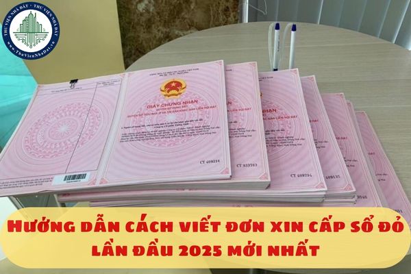 Hướng dẫn cách viết đơn xin cấp sổ đỏ lần đầu 2025 mới nhất