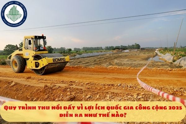 Quy trình thu hồi đất vì lợi ích quốc gia công cộng 2025 diễn ra như thế nào?