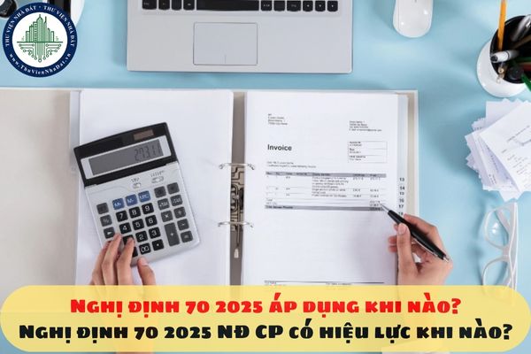 Nghị định 70 2025 áp dụng khi nào? Nghị định 70 2025 NĐ CP có hiệu lực khi nào?
