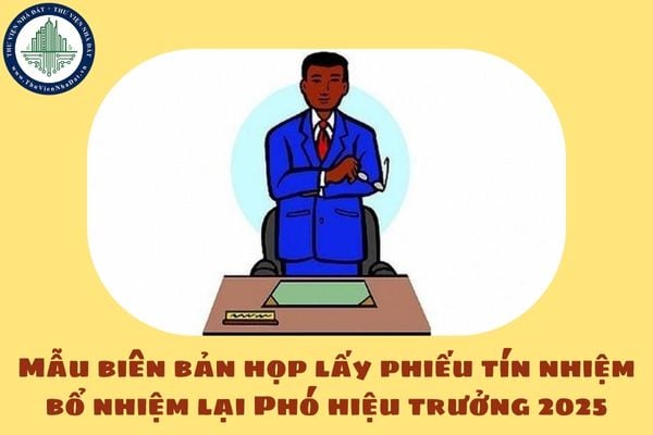 Mẫu biên bản họp lấy phiếu tín nhiệm bổ nhiệm lại Phó hiệu trưởng 2025