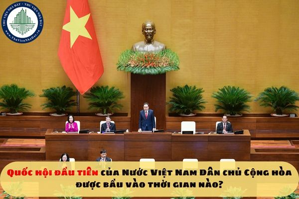 Quốc hội đầu tiên của Nước Việt Nam Dân chủ Cộng hòa được bầu vào thời gian nào?