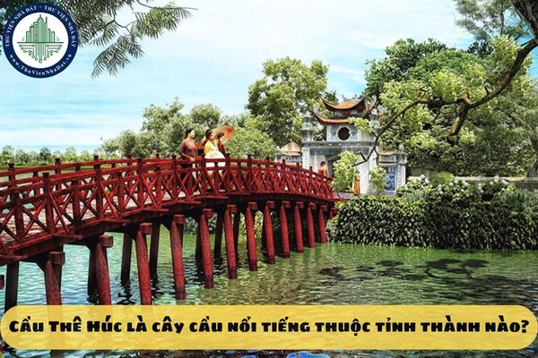 Cầu Thê Húc là cây cầu nổi tiếng thuộc tỉnh thành nào?