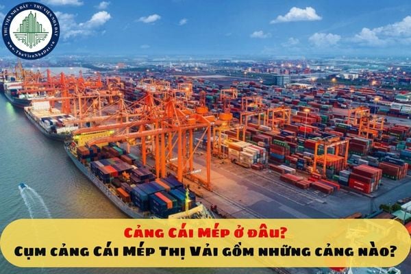 Cảng Cái Mép ở đâu? Cụm cảng Cái Mép Thị Vải gồm những cảng nào?