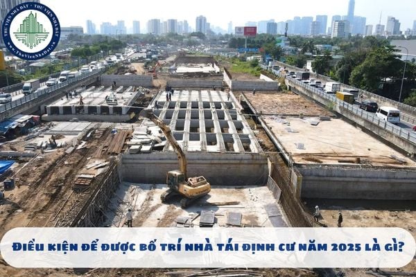 Điều kiện để được bố trí nhà tái định cư năm 2025 là gì?