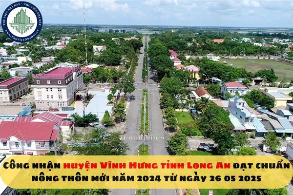Công nhận huyện Vĩnh Hưng tỉnh Long An đạt chuẩn nông thôn mới năm 2024 từ ngày 26 05 2025