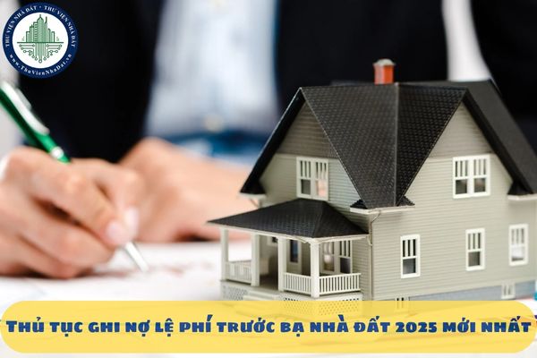 Thủ tục ghi nợ lệ phí trước bạ nhà đất 2025 mới nhất