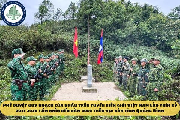 Phê duyệt quy hoạch cửa khẩu trên tuyến biên giới Việt Nam Lào thời kỳ 2021 2030 tầm nhìn đến năm 2050 trên địa bàn tỉnh Quảng Bình