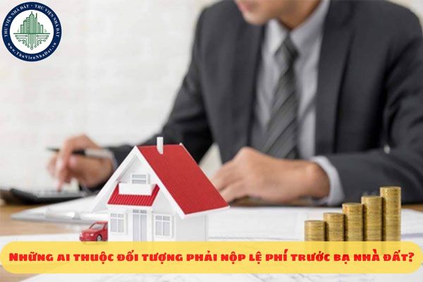 Những ai thuộc đối tượng phải nộp lệ phí trước bạ nhà đất?