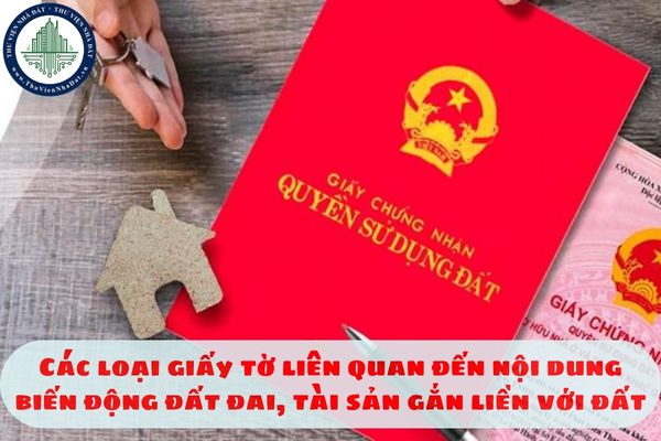 Các loại giấy tờ liên quan đến nội dung biến động đất đai, tài sản gắn liền với đất