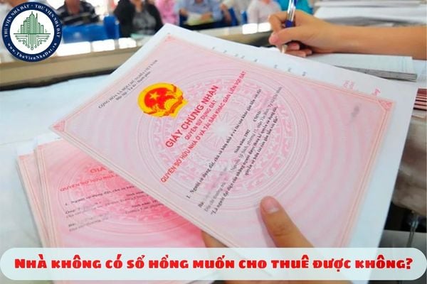 Nhà không có sổ hồng muốn cho thuê được không?