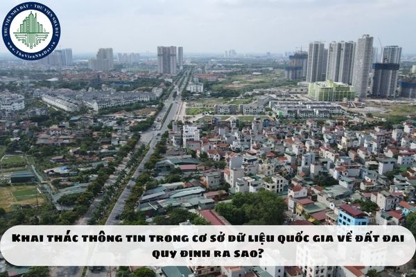 Khai thác thông tin trong cơ sở dữ liệu quốc gia về đất đai quy định ra sao?