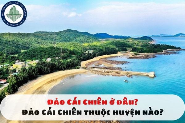 Đảo Cái Chiên ở đâu? Đảo Cái Chiên thuộc huyện nào?