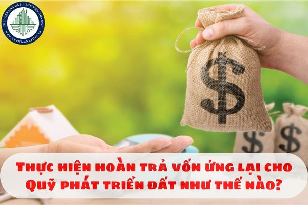 Thực hiện hoàn trả vốn ứng lại cho Quỹ phát triển đất như thế nào?