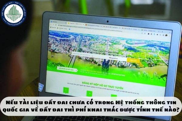 Nếu tài liệu đất đai chưa có trong Hệ thống thông tin quốc gia về đất đai thì phí khai thác được tính thế nào?