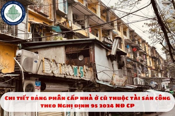 Chi tiết bảng phân cấp nhà ở cũ thuộc tài sản công theo Nghị định 95 2024 NĐ CP