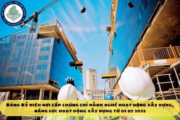 Bảng Ký hiệu nơi cấp chứng chỉ hành nghề hoạt động xây dựng, năng lực hoạt động xây dựng từ 01 07 2025
