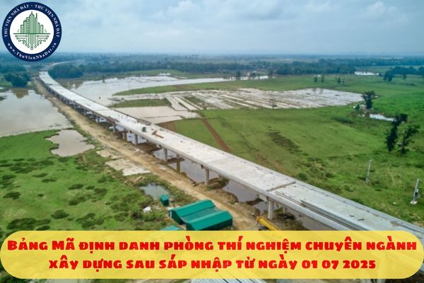 Bảng Mã định danh phòng thí nghiệm chuyên ngành xây dựng sau sáp nhập từ ngày 01 07 2025