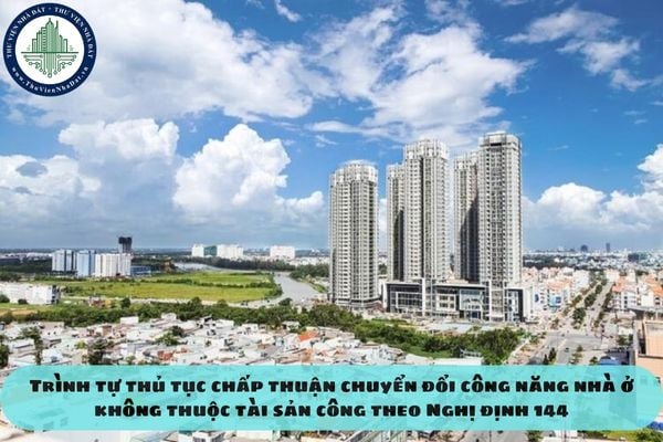 Trình tự thủ tục chấp thuận chuyển đổi công năng nhà ở không thuộc tài sản công theo Nghị định 144