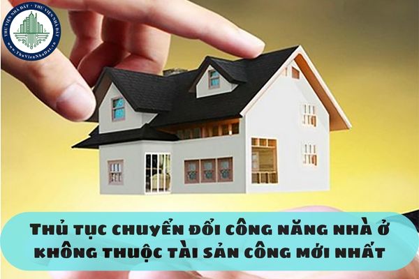 Thủ tục chuyển đổi công năng nhà ở không thuộc tài sản công mới nhất