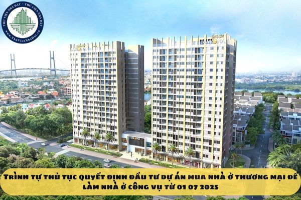 Trình tự thủ tục quyết định đầu tư dự án mua nhà ở thương mại để làm nhà ở công vụ từ 01 07 2025