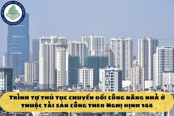 Trình tự thủ tục chuyển đổi công năng nhà ở thuộc tài sản công theo Nghị định 144
