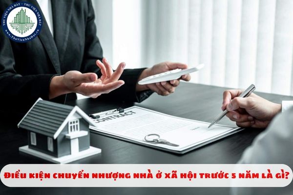 Điều kiện chuyển nhượng nhà ở xã hội trước 5 năm là gì?