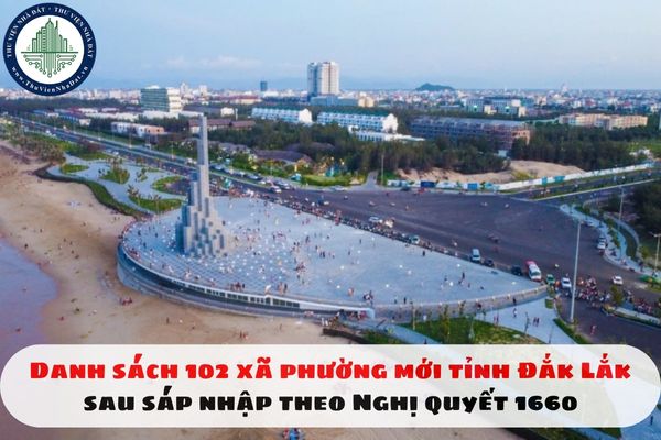 Danh sách 102 xã phường mới tỉnh Đắk Lắk sau sáp nhập theo Nghị quyết 1660