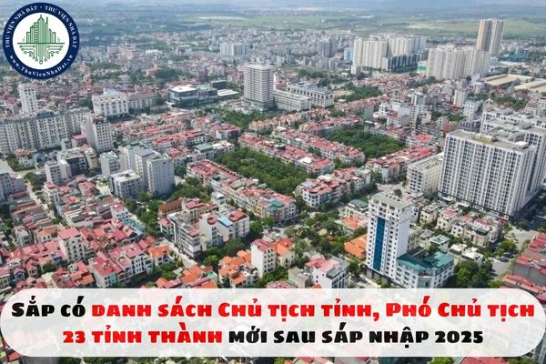 Sắp có danh sách Chủ tịch tỉnh, Phó Chủ tịch 23 tỉnh thành mới sau sáp nhập 2025