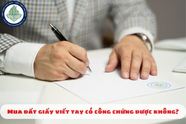 Mua đất giấy viết tay có công chứng được không?