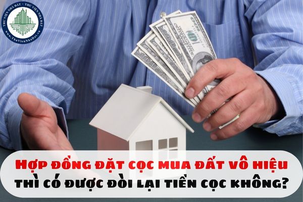 Hợp đồng đặt cọc mua đất vô hiệu thì có được đòi lại tiền cọc không?