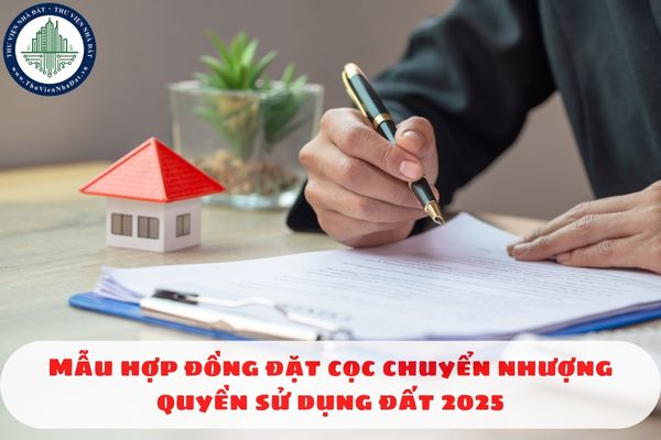 Mẫu hợp đồng đặt cọc chuyển nhượng quyền sử dụng đất 2025