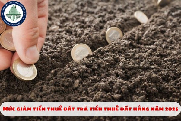 Mức giảm tiền thuê đất trả tiền thuê đất hằng năm 2025