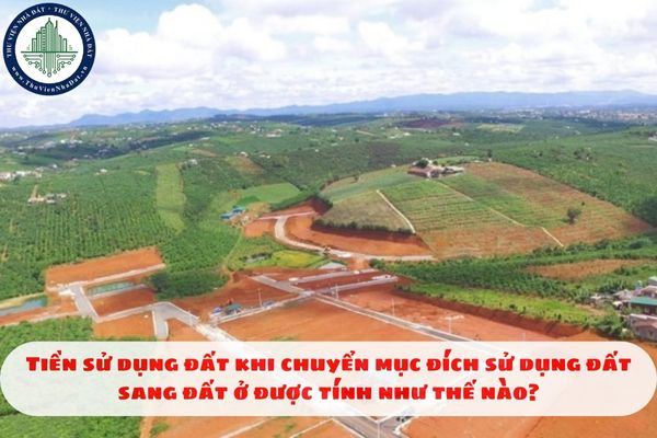 Tiền sử dụng đất khi chuyển mục đích sử dụng đất sang đất ở được tính như thế nào?