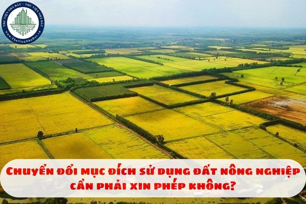 Chuyển đổi mục đích sử dụng đất nông nghiệp cần phải xin phép không?