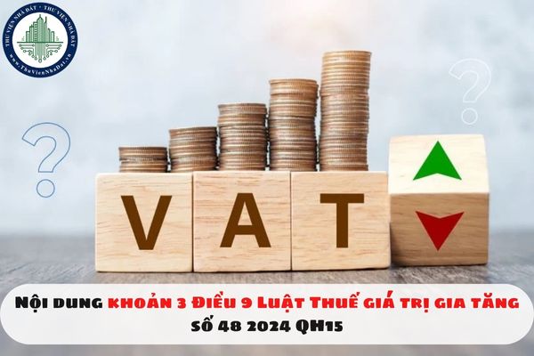 Nội dung khoản 3 Điều 9 Luật Thuế giá trị gia tăng số 48 2024 QH15